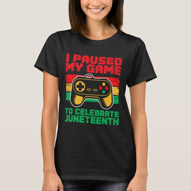 Jag Pausade Mitt Spel För Att Fira Juneteenth Svar T Shirt (Framsida)