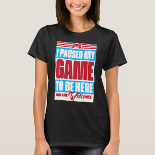 Jag pausade mitt spel för att komma hit.. Du är vä T Shirt