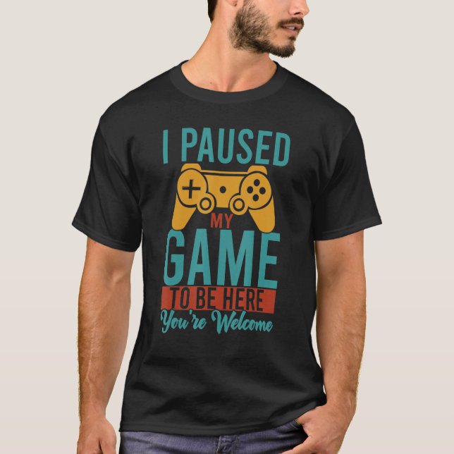 Jag pausade mitt spel för att komma hit.. Du är vä T Shirt (Framsida)