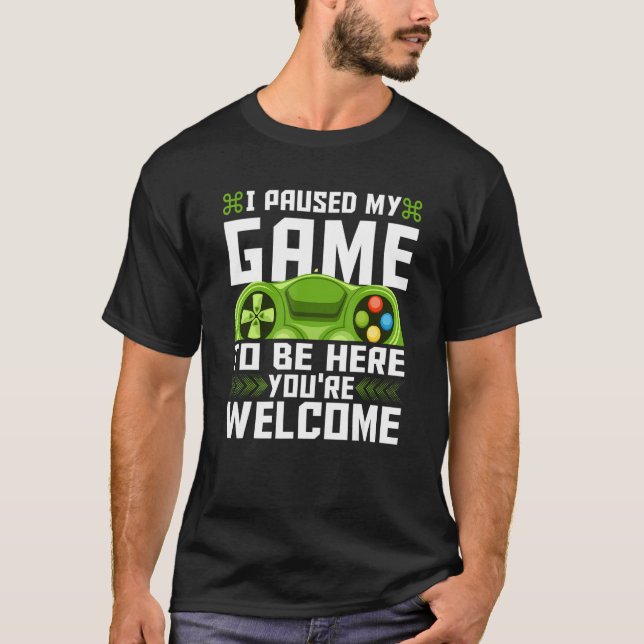 Jag pausade mitt spel för att komma hit.. Du är vä T Shirt (Framsida)
