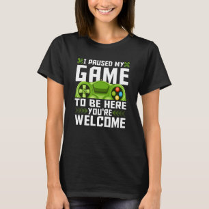 Jag pausade mitt spel för att komma hit.. Du är vä T Shirt