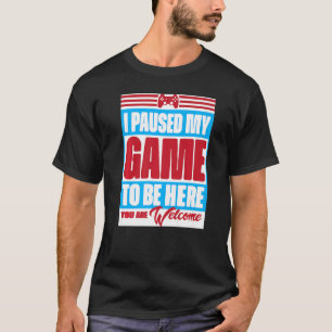 Jag pausade mitt spel för att komma hit.. Du är vä T Shirt
