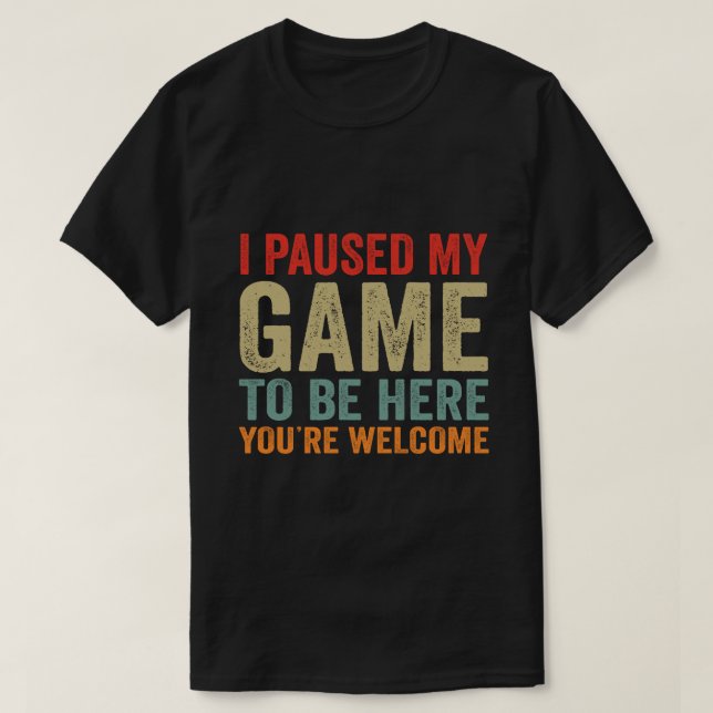 Jag pausade mitt spel för att komma hit.. Du är vä T Shirt (Design framsida)