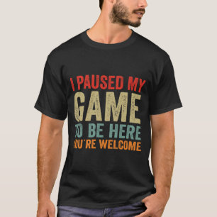 Jag pausade mitt spel för att komma hit.. Du är vä T Shirt