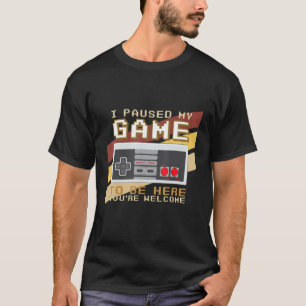 Jag pausade mitt spel för att komma hit.. Du är vä T Shirt