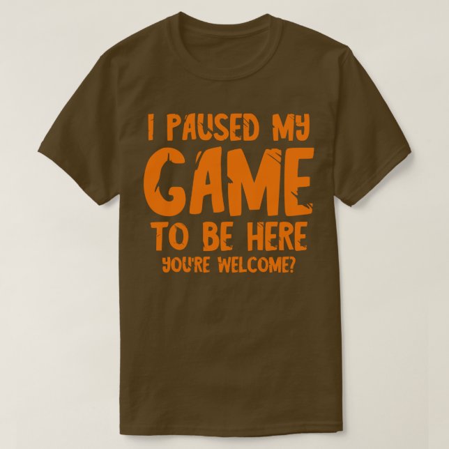 Jag pausade mitt spel för att vara här 1 t shirt (Design framsida)