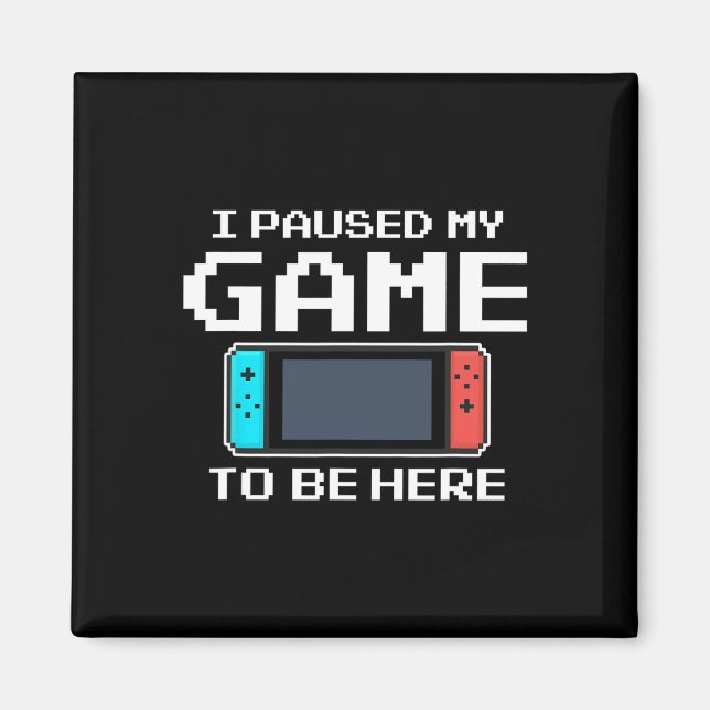 Jag pausade mitt spel för att vara här 8-bitars ro magnet (Framsidan)