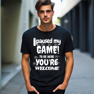 Jag pausade mitt spel för att vara här... Du är vä T Shirt