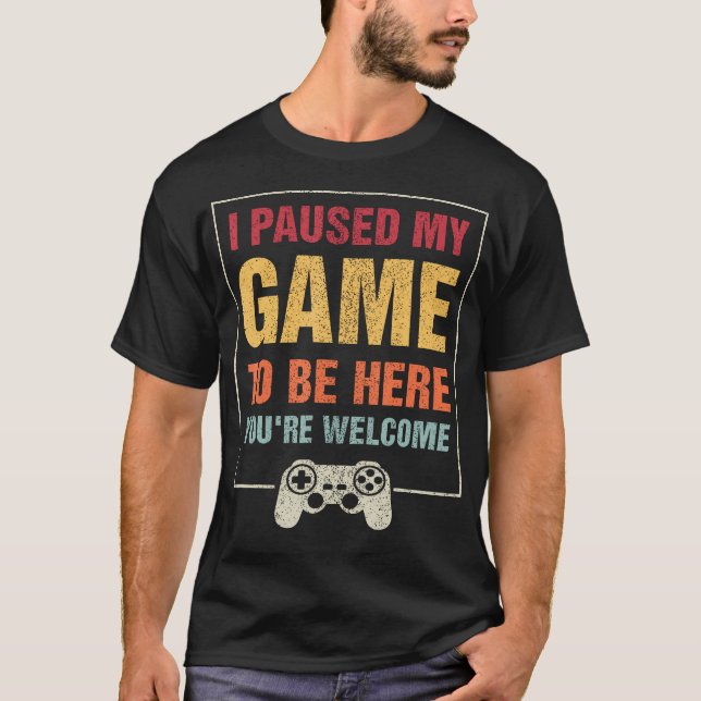 Jag pausade mitt spel för att vara här... Du är vä T Shirt (Framsida)