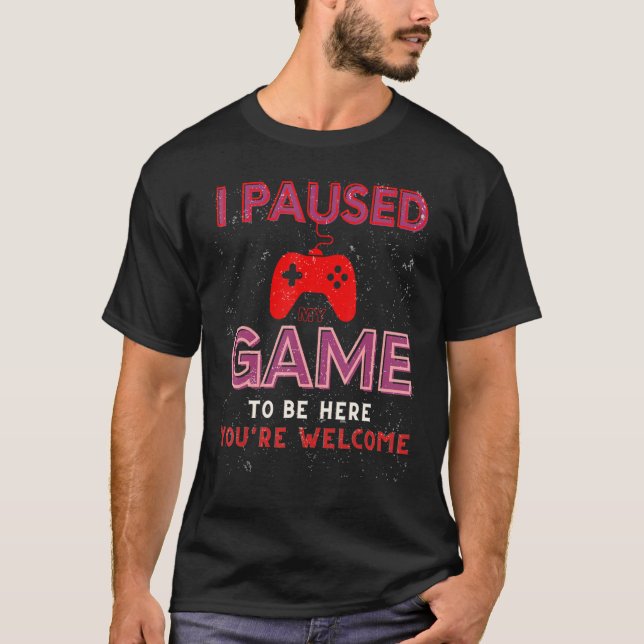 Jag pausade mitt spel för att vara här. Du är välk T Shirt (Framsida)