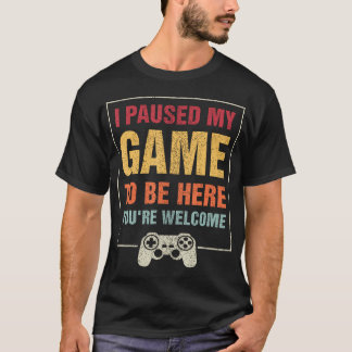 Jag pausade mitt spel för att vara här. Du är välk T Shirt