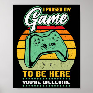 Jag pausade mitt spel för att vara här du är välko poster