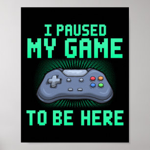 Jag pausade mitt spel för att vara här för att spe poster