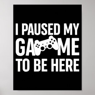 Jag Pausade Mitt Spel För Att Vara Här Gamer Humor Poster