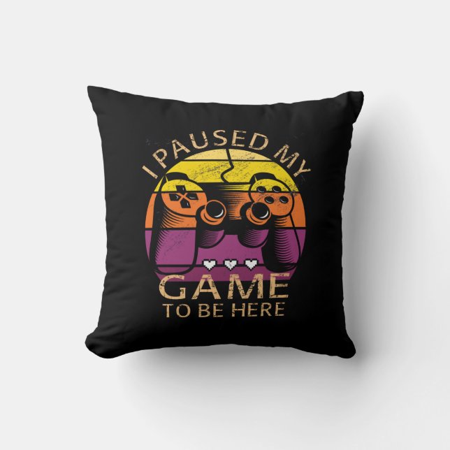 Jag pausade mitt spel för att vara här kudde (Framsida)