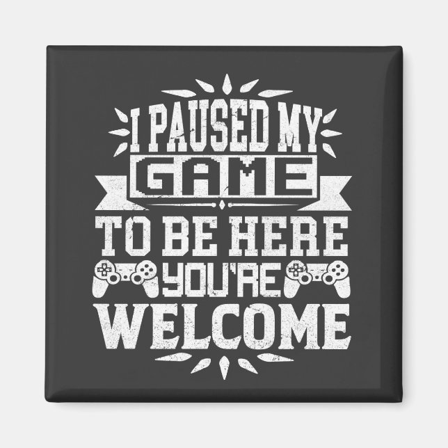Jag pausade mitt spel för att vara här. magnet (Framsidan)