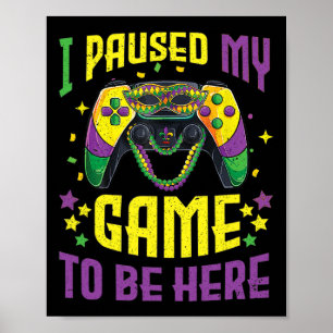 Jag pausade mitt spel för att vara här Mardi Gras Poster