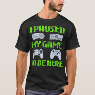 Jag pausade mitt spel för att vara här med en snyg t shirt