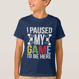Jag pausade mitt spel för att vara här med Humor v T Shirt