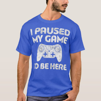 Jag pausade mitt spel för att vara här med videoka t shirt