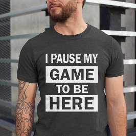 Jag pausade mitt spel för att vara här på födelsed t shirt