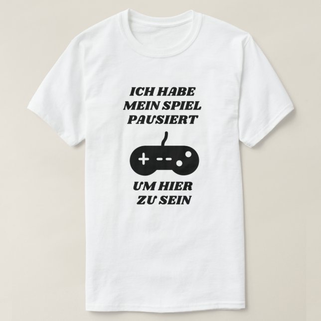 Jag pausade mitt spel för att vara här på tyska t shirt (Design framsida)