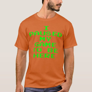 Jag Pausade Mitt Spel För Att Vara Här Rolig Video T Shirt