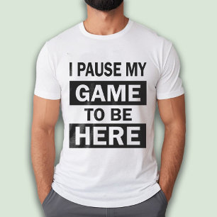 Jag pausade mitt spel för att vara här roligt Game T Shirt