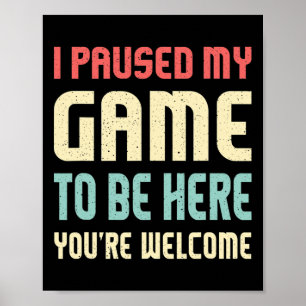 Jag pausade mitt spel för att vara här Shirt Funny Poster