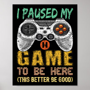 Jag pausade mitt spel för att vara här spelspelspe poster