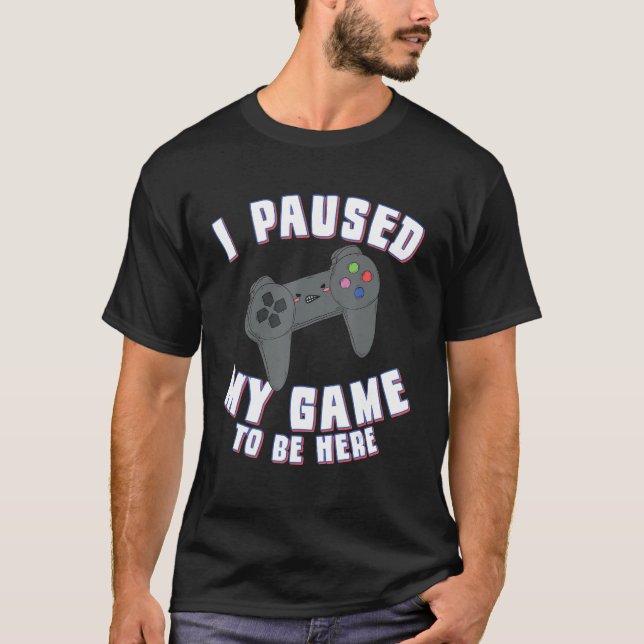 Jag pausade mitt spel för att vara här spelvideosp t shirt (Framsida)