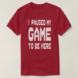 Jag Pausade Mitt Spel För Att Vara Här T Shirt
