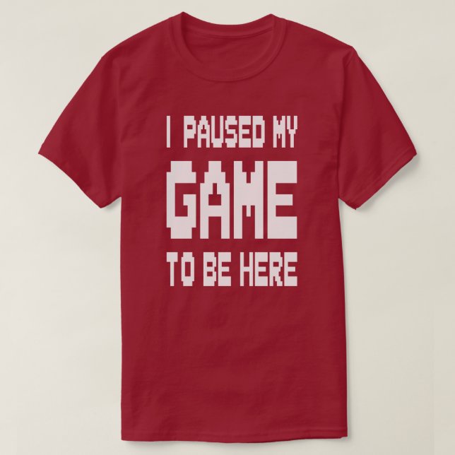 Jag Pausade Mitt Spel För Att Vara Här T Shirt (Design framsida)