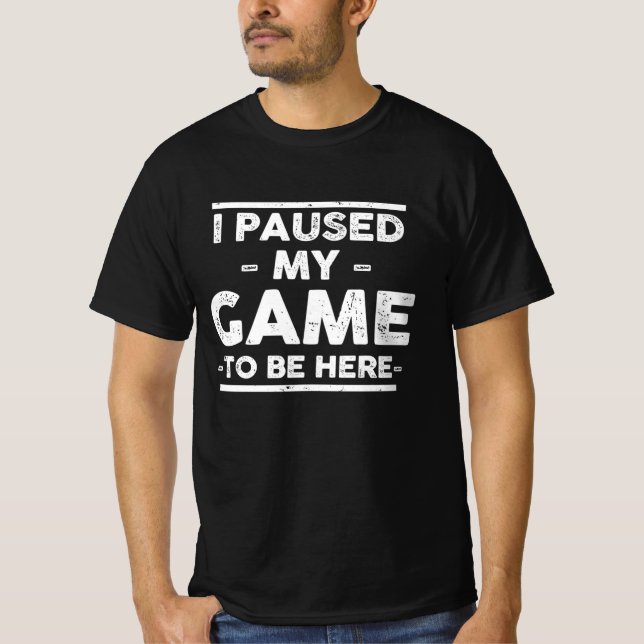Jag pausade mitt spel för att vara här t shirt (Framsida)