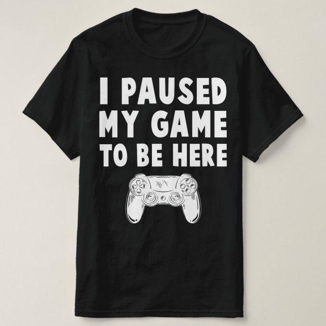 Jag pausade mitt spel för att vara här t shirt (Design framsida)