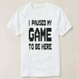 Jag Pausade Mitt Spel För Att Vara Här T Shirt