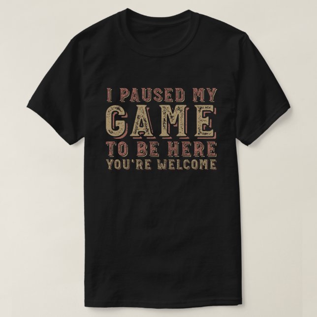 Jag pausade mitt spel för att vara här. t shirt (Design framsida)