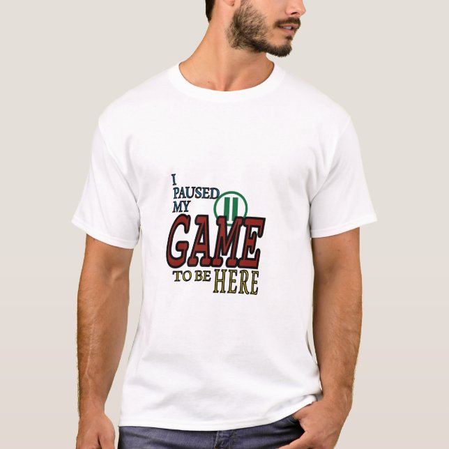 Jag pausade mitt spel för att vara här t shirt (Framsida)