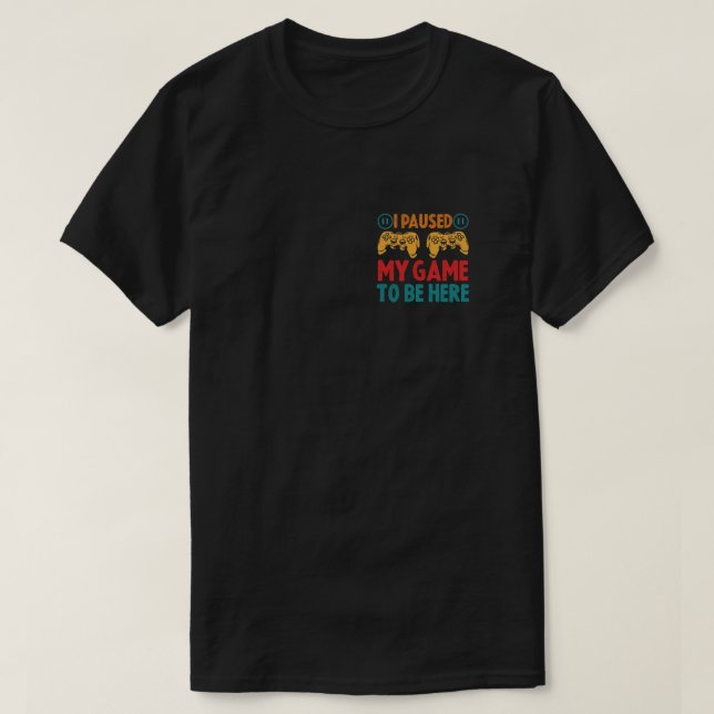 Jag pausade mitt spel för att vara här. t shirt (Design framsida)
