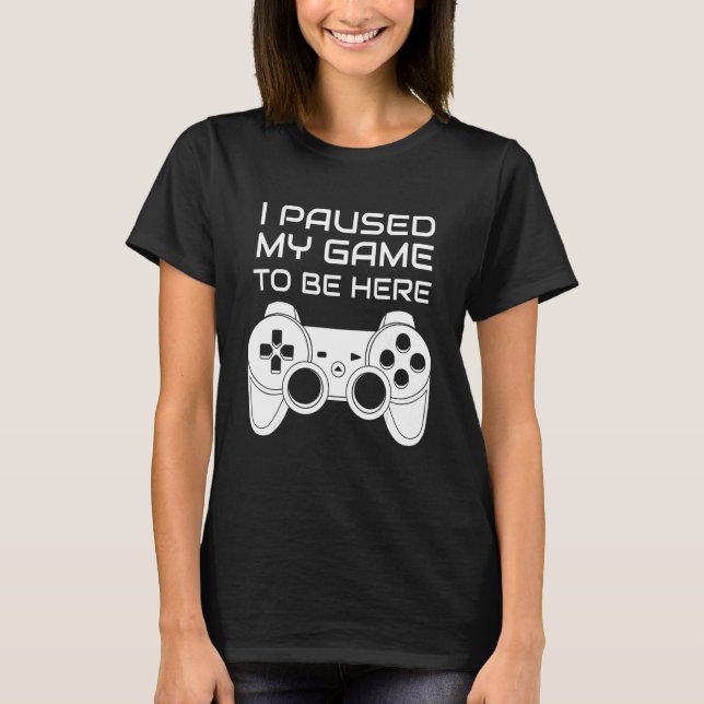 Jag pausade mitt spel för att vara här t shirt (Framsida)