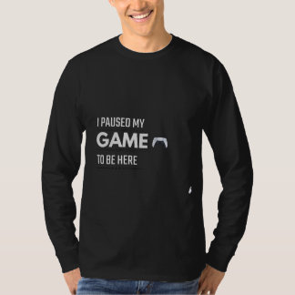 Jag Pausade Mitt Spel För Att Vara Här T-Shirt | R