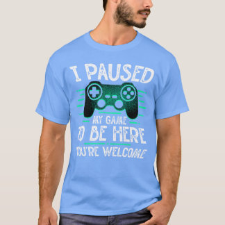 Jag Pausade Mitt Spel För Att Vara Här Välkommen T Shirt