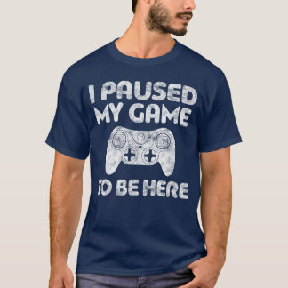 Jag Pausade Mitt Spel för Att Vara Här Video Gamer T Shirt