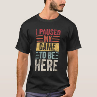 Jag pausade mitt spel för att vara här videospelar t shirt