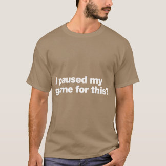 Jag pausade mitt spel för den här killen t shirt