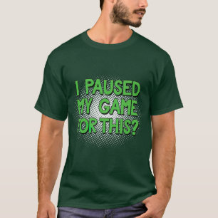 Jag pausade mitt spel för detta fantastiska videos t shirt