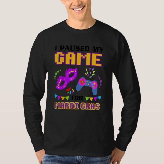 Jag pausade mitt spel för Mardi Gras Gamer Funny T Shirt (Framsida)