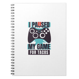 Jag pausade mitt spel för tacos anteckningsbok