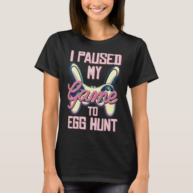 Jag pausade mitt spel till Egg Hunt Gamer Påsk T Shirt (Framsida)