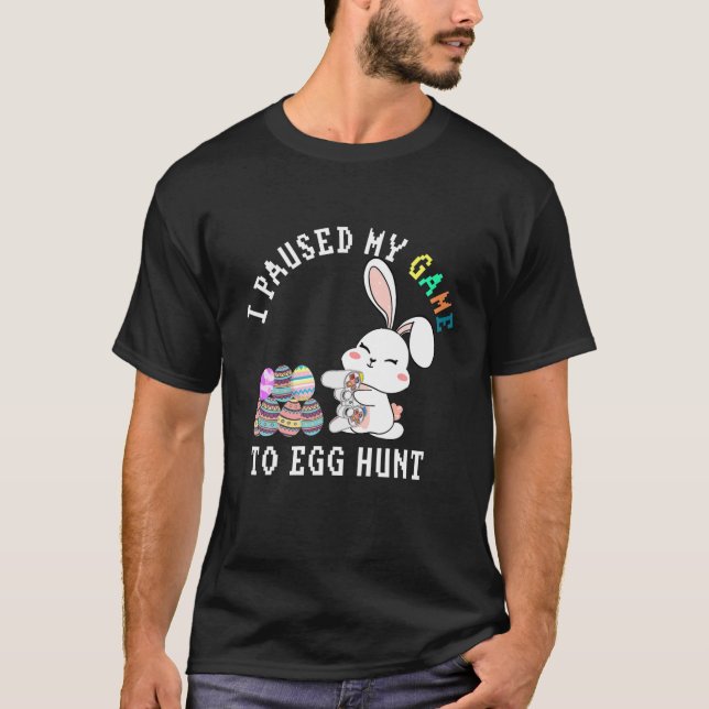 Jag pausade mitt spel till Egg Hunt Happ Påsk Funn T Shirt (Framsida)